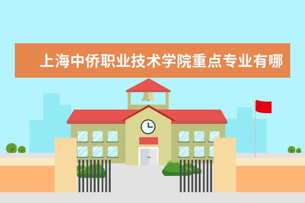 <a target="_blank" href="/academy/detail/651.html" title="上海中侨职业技术学院">上海中侨职业技术学院</a>重点专业有哪些  就业状况如何