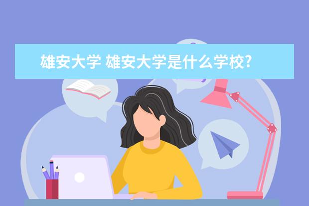 雄安大学 雄安大学是什么学校?