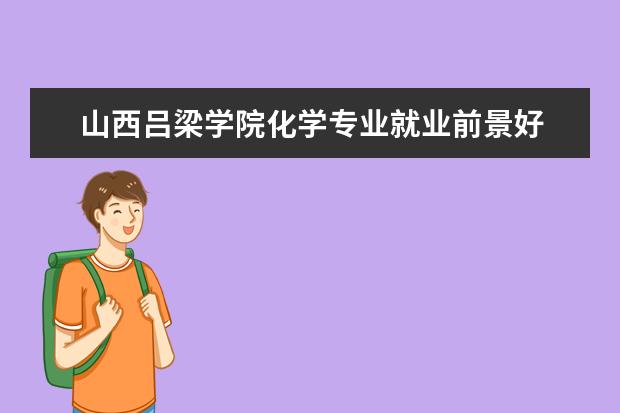 山西吕梁学院化学专业就业前景好 
  二、给准备报考土木工程专业的学生一些建议：