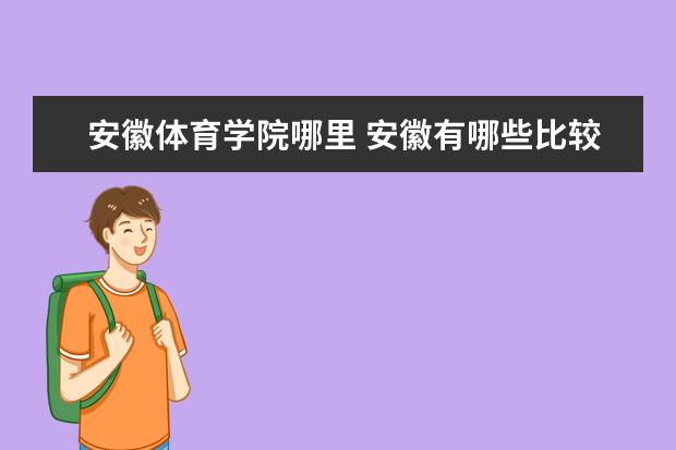 安徽体育学院哪里 安徽有哪些比较好的体育学院