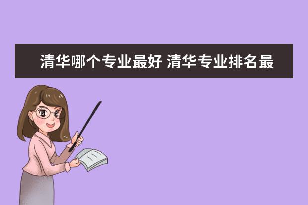 清华哪个专业最好 清华专业排名最好的专业有哪些