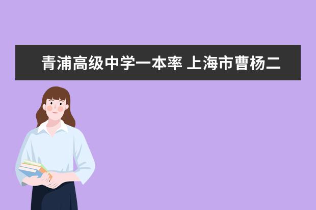 青浦高级中学一本率 上海市曹杨二中和青浦高级中学以往三年一本录取率谁...