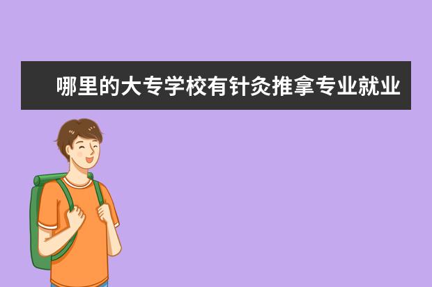 哪里的大专学校有针灸推拿专业就业前景 大专中医骨伤和针灸推拿哪个专业就业前景好 - 百度...
