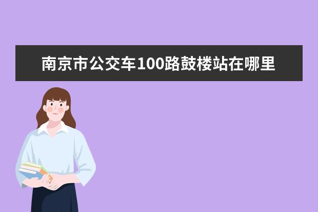 南京市公交車100路鼓樓站在哪里 南京自考辦在哪里啊 具體地址是?