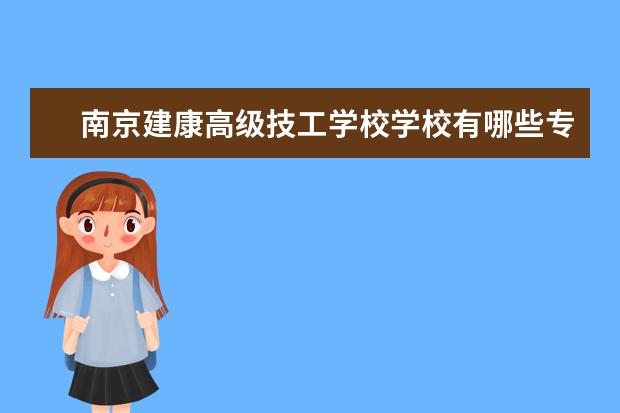 南京建康高級技工學校學校有哪些專業(yè) 學費怎么收