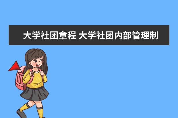 大学社团章程 大学社团内部管理制度