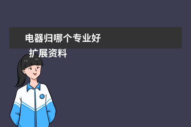 电器归哪个专业好 
  扩展资料