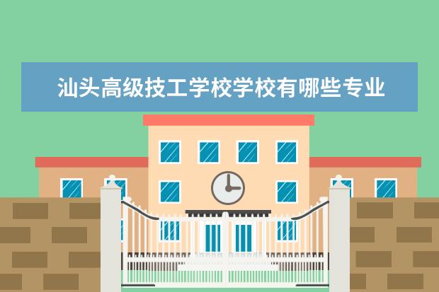 汕头高级技工学校学校有哪些专业 学费怎么收