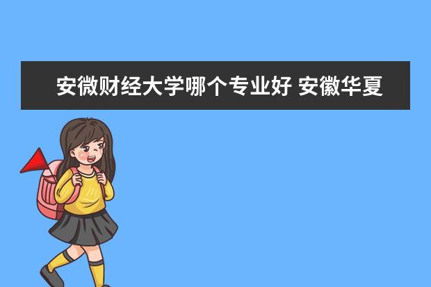 安微财经大学哪个专业好 安徽华夏旅游学校与安微职业技术学院哪个好 - 百度...