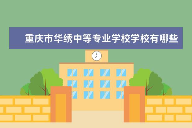 重庆市华绣中等专业学校学校有哪些专业 学费怎么收