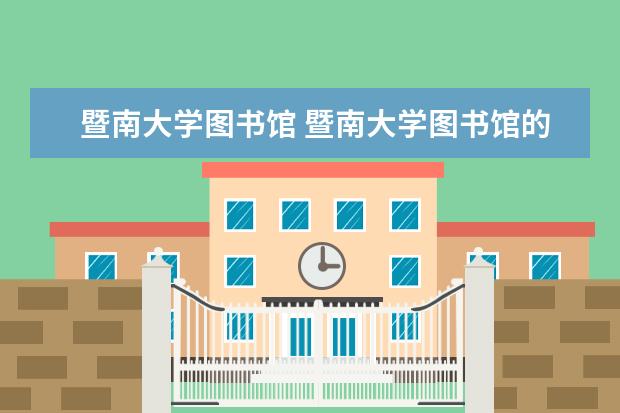 暨南大学图书馆 暨南大学图书馆的服务指南