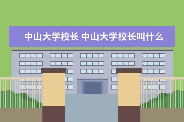 中山大学校长 中山大学校长叫什么名字