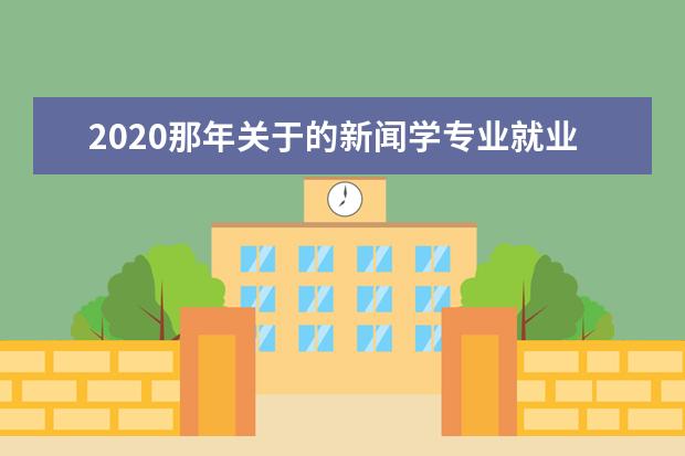 2020那年关于的新闻学专业就业前景 未来五年,新闻学专业的就业前景怎样?