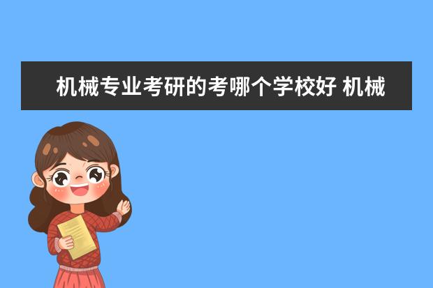 机械专业考研的考哪个学校好 机械考研院校排名