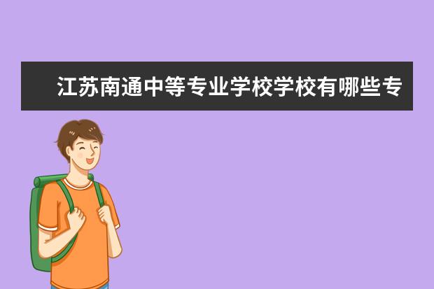 江苏南通中等专业学校学校有哪些专业 学费怎么收