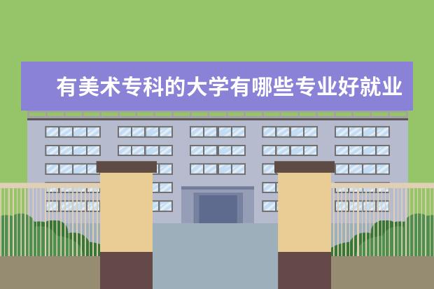 有美术专科的大学有哪些专业好就业前景 美术就业好的专业有哪些?