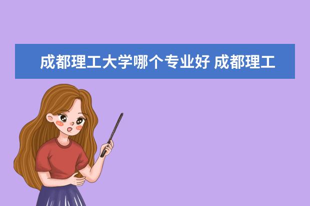 成都理工大学哪个专业好 成都理工大学什么专业好