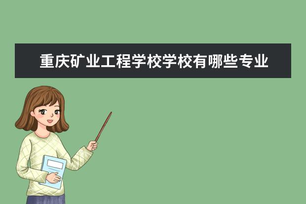 重庆矿业工程学校学校有哪些专业 学费怎么收