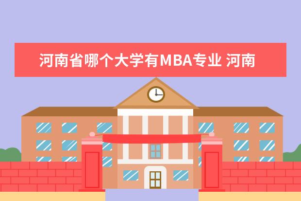 河南省哪个大学有MBA专业 河南省32专业?