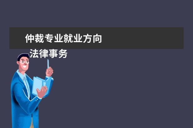 仲裁专业就业方向 
  法律事务专业需要具备的能力