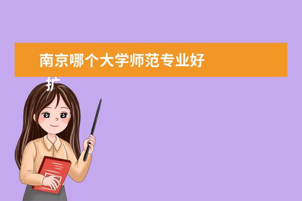 南京哪个大学师范专业好 
  扩展资料