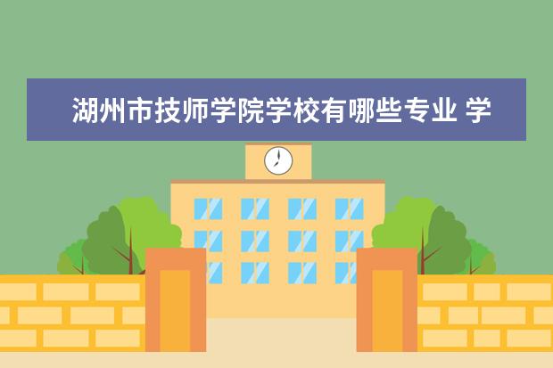 湖州市技师学院学校有哪些专业 学费怎么收