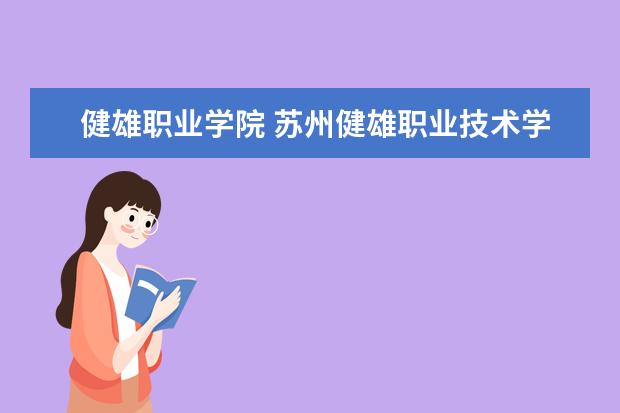 健雄职业学院 苏州健雄职业技术学院是大专吗