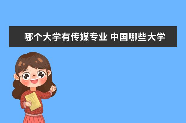 哪个大学有传媒专业 中国哪些大学有传媒专业