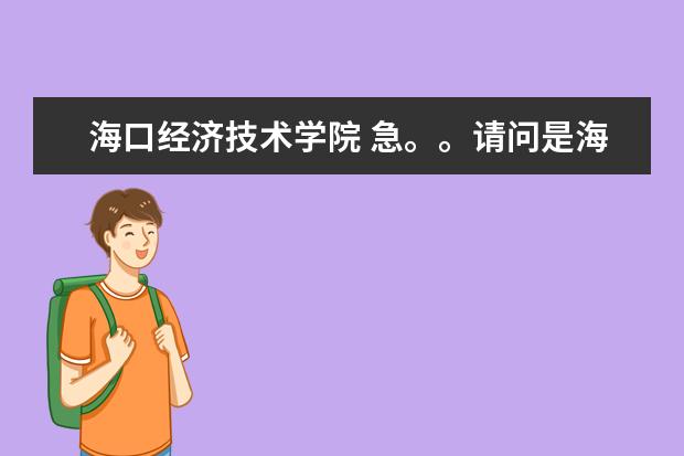 海口经济技术学院 急。。请问是海南经贸职业技术学院好还是海口经济学...