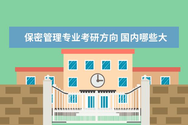 保密管理专业考研方向 国内哪些大学的保密管理值得报考?