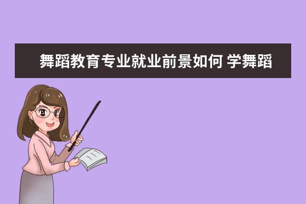 舞蹈教育专业就业前景如何 学舞蹈的就业前景怎么样?