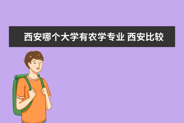 西安哪个大学有农学专业 西安比较好的大学有哪些?