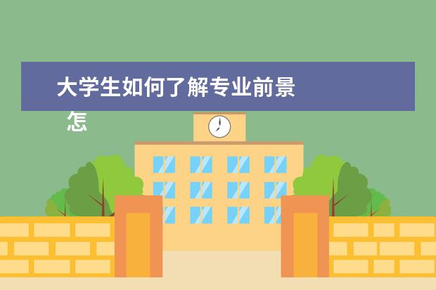 大学生如何了解专业前景 
  怎样了解专业的职业方向2