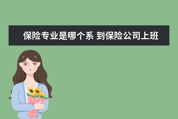 保险专业是哪个系 到保险公司上班要学什么专业
