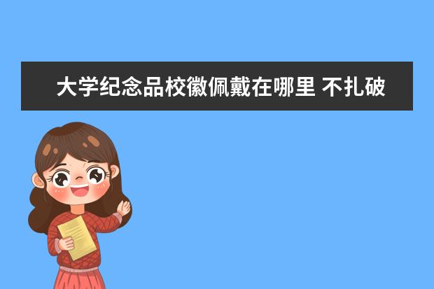 大学纪念品校徽佩戴在哪里 不扎破衣服咋佩戴校徽