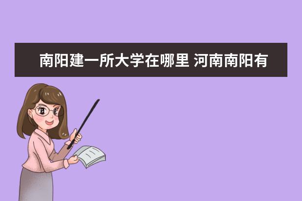 南阳建一所大学在哪里 河南南阳有哪些大学