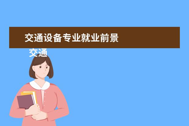 交通设备专业就业前景 
  交通设备与控制工程专业就业