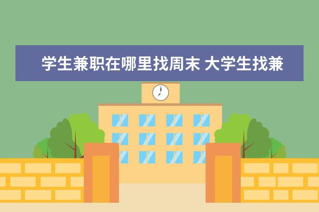 学生兼职在哪里找周末 大学生找兼职一般去哪里找?