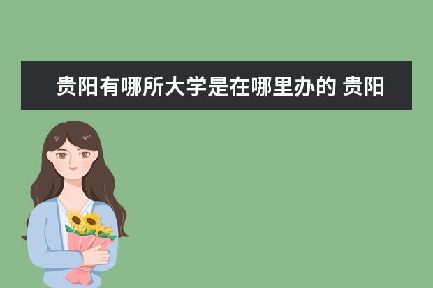 贵阳有哪所大学是在哪里办的 贵阳有哪些大学