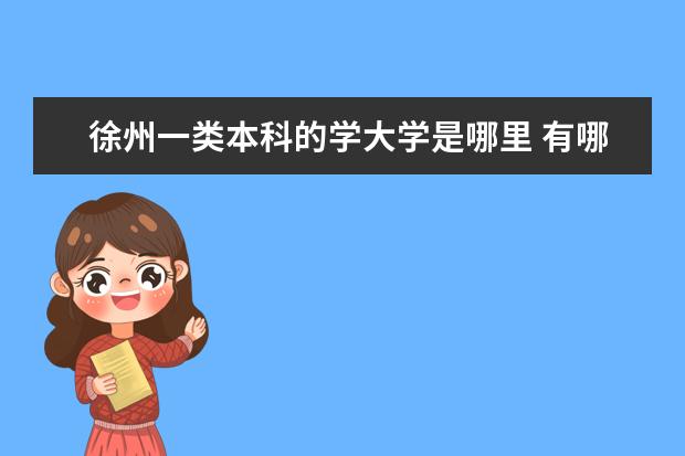 徐州一类本科的学大学是哪里 有哪些性价比高的大学?