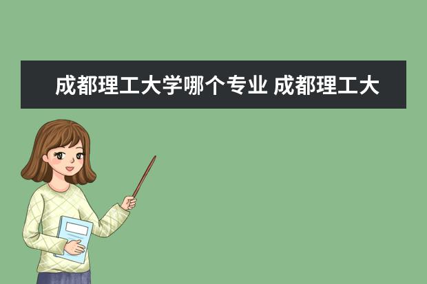 成都理工大學哪個專業(yè) 成都理工大學有哪些專業(yè)?