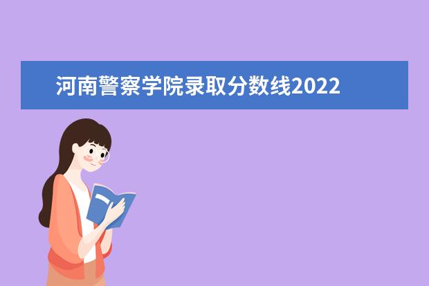 河南警察学院录取分数线2022 
  其他信息：
  <br/>