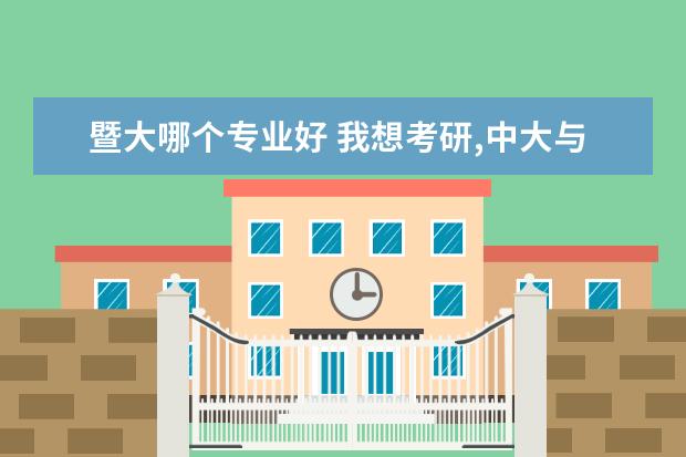 暨大哪个专业好 我想考研,中大与暨大,该怎么选?