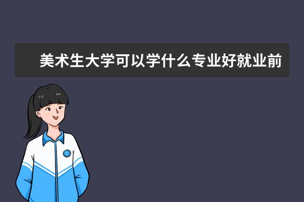 美术生大学可以学什么专业好就业前景 美术生学什么专业就业前景好?