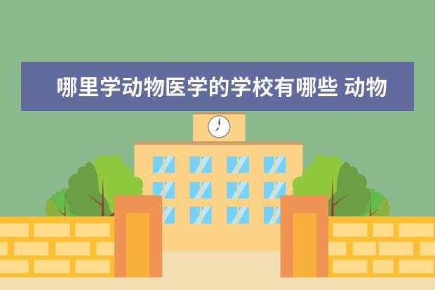 哪里学动物医学的学校有哪些 动物医学专业有哪些大学