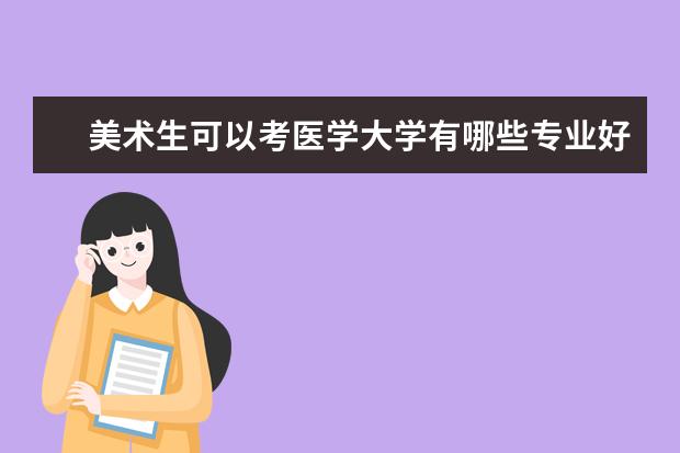 美术生可以考医学大学有哪些专业好就业前景 我想学美术考个好的大学,然后学医,可以吗