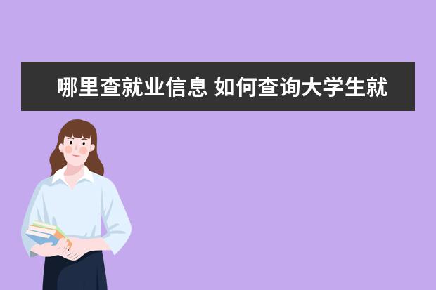 哪里查就业信息 如何查询大学生就业去向?