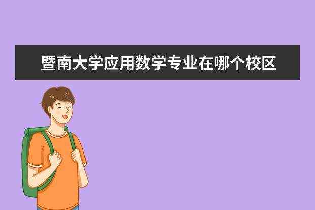 暨南大学应用数学专业在哪个校区 暨南大学哪些专业好,排名如何