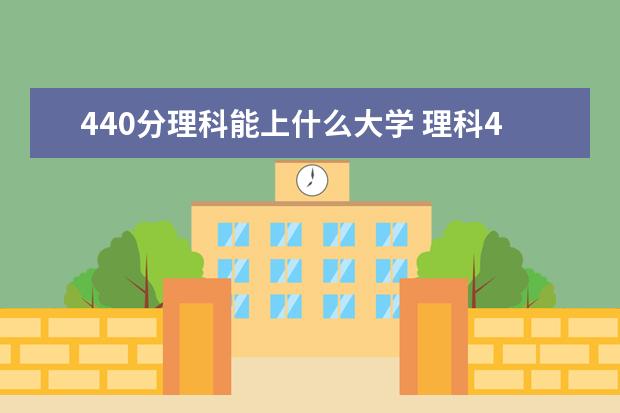 440分理科能上什么大学 理科440分左右的大学有哪些