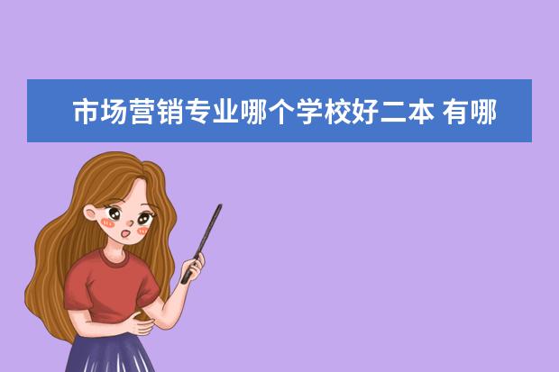 市场营销专业哪个学校好二本 有哪些超好的二本大学?